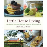 Little House Living : The Make-Your-Own Guide to a Frugal, Simple, and Self-Sufficient Life (Hardcover)